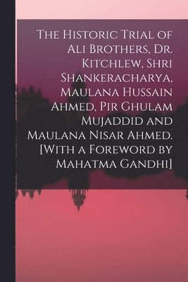 The Historic Trial of Ali Brothers, Dr. Kitchlew, Shri Shankeracharya, Maulana Hussain Ahmed, Pir Ghulam Mujaddid and Maulana Nisar Ahmed. [With a Foreword by Mahatma Gandhi] 1
