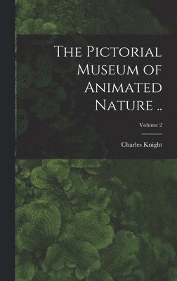 bokomslag Pictorial Museum of Animated Nature ..; Volume 2