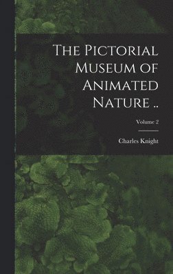 The Pictorial Museum of Animated Nature ..; Volume 2 1