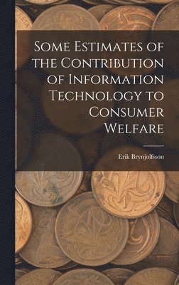 Some Estimates of the Contribution of Information Technology to Consumer Welfare 1