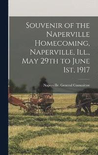 bokomslag Souvenir of the Naperville Homecoming, Naperville, Ill., May 29th to June 1st, 1917