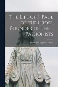 bokomslag The Life of S. Paul of the Cross, Founder of the ... Passionists