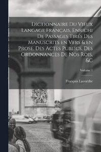 bokomslag Dictionnaire du vieux langage français, enrichi de passages tirés des manuscrits en vers & en prose, des actes publics, des ordonnances de nos rois, &c; Volume 1