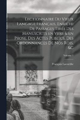 bokomslag Dictionnaire du vieux langage français, enrichi de passages tirés des manuscrits en vers & en prose, des actes publics, des ordonnances de nos rois, &c; Volume 1