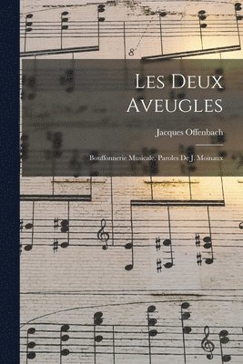 Les deux aveugles; bouffonnerie musicale. Paroles de J. Moinaux 1