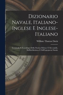 bokomslag Dizionario navale, italiano-inglese e inglese-italiano; terminolo e fraseologia della marina militare e mercantile, dell'architettura e dell'ingegneria navale