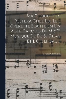 bokomslag Mr Choufleuri restera chez lui le ... oprette bouffe en un acte. Paroles de Mr***. Musique de De St Remy et J. Offenbach