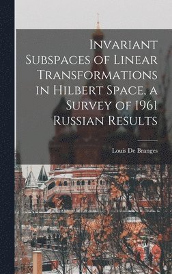 bokomslag Invariant Subspaces of Linear Transformations in Hilbert Space, a Survey of 1961 Russian Results