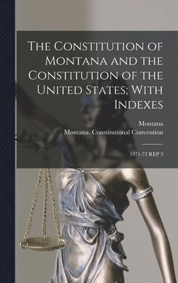 The Constitution of Montana and the Constitution of the United States; With Indexes 1