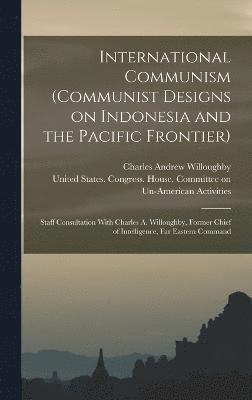 Charles Andrew Willoughby, United States Congress House Commi - International Communism (Communist Designs on Indonesia and the Pacific Frontier); Staff Consultation With Charles A. Willoughby, Former Chief of Intelligence, Far Eastern Command, Inbunden