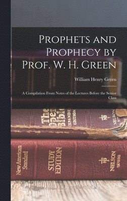 William Henry Green - Prophets and Prophecy by Prof. W. H. Green, Inbunden