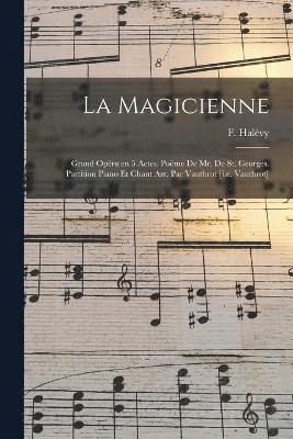 La magicienne; grand opra en 5 actes. Pome de Mr. De St. Georges. Partition piano et chant arr. par Vautbrot [i.e. Vauthrot] 1