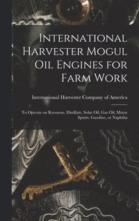 bokomslag International Harvester Mogul oil Engines for Farm Work