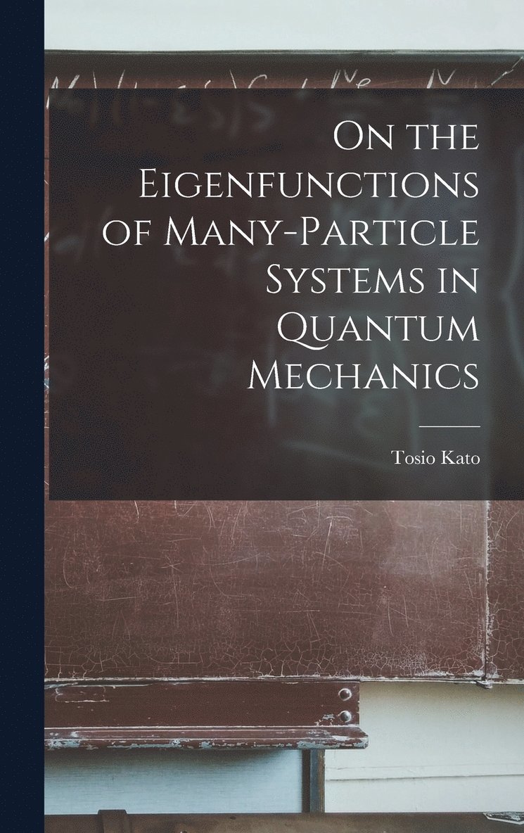 Tosio Kato - On the Eigenfunctions of Many-particle Systems in Quantum Mechanics, Inbunden