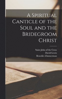 Benedict Zimmerman, David Lewis - Spiritual Canticle of the Soul and the Bridegroom Christ, Inbunden