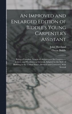 An Improved and Enlarged Edition of Biddle's Young Carpenter's Assistant 1