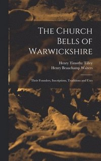 bokomslag The Church Bells of Warwickshire; Their Founders, Inscriptions, Traditions and Uses