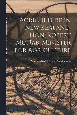 Agriculture in New Zealand. Hon. Robert McNab, Minister for Agriculture 1