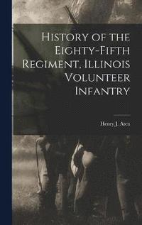 bokomslag History of the Eighty-fifth Regiment, Illinois Volunteer Infantry