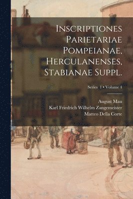 Schöne Richard 1840-1922, August Mau, Karl Friedrich Wilhelm Zangemeister - Inscriptiones parietariae Pompeianae, Herculanenses, Stabianae Suppl.; Volume 4; Series 1, Häftad