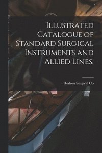 bokomslag Illustrated Catalogue of Standard Surgical Instruments and Allied Lines.