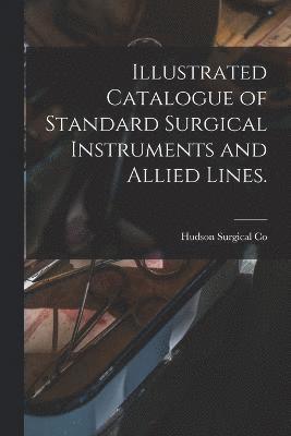 bokomslag Illustrated Catalogue of Standard Surgical Instruments and Allied Lines.