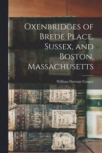 bokomslag Oxenbridges of Brede Place, Sussex, and Boston, Massachusetts