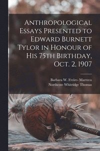 bokomslag Anthropological Essays Presented to Edward Burnett Tylor in Honour of his 75th Birthday, Oct. 2, 1907