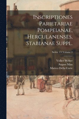 Schöne Richard 1840-1922, August Mau, Karl Friedrich Wilhelm Zangemeister - Inscriptiones parietariae Pompeianae, Herculanenses, Stabianae Suppl.; Volume 4; Series 2, Häftad