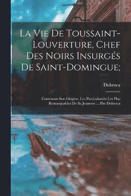 bokomslag La vie de Toussaint-Louverture, chef des noirs insurgs de Saint-Domingue;