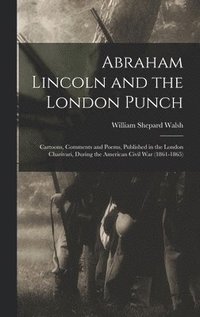 bokomslag Abraham Lincoln and the London Punch; Cartoons, Comments and Poems, Published in the London Charivari, During the American Civil War (1861-1865)