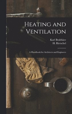 H 1847-1914 Rietschel, Karl Brabbâee, H. 1847-1914 Rietschel - Heating and Ventilation; a Handbook for Architects and Engineers, Inbunden