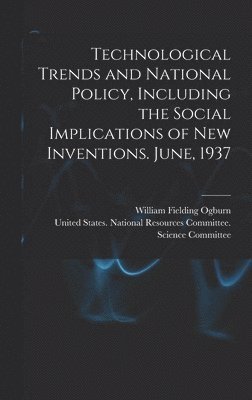 Technological Trends and National Policy, Including the Social Implications of new Inventions. June, 1937 1