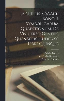 bokomslag Achillis Bocchii Bonon. Symbolicarum quaestionum, de vniuerso genere, quas serio ludebat, libri quinque