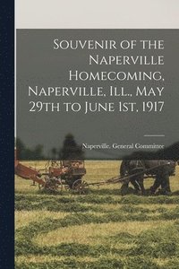 bokomslag Souvenir of the Naperville Homecoming, Naperville, Ill., May 29th to June 1st, 1917
