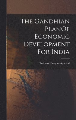 The Gandhian PlanOf Economic Development For India 1