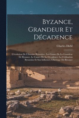 Byzance, grandeur et décadence; l'évolution de l'histoire byzantine, les causes de la grandeur de Byzance, le causes de sa décadence, la civilisation byzantine et son influence, l'heritage de Byzance