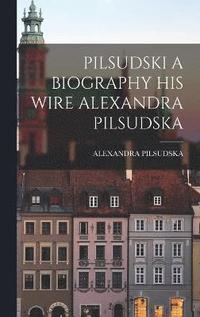 bokomslag Pilsudski a Biography His Wire Alexandra Pilsudska