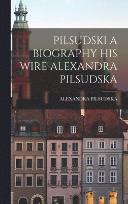 bokomslag Pilsudski a Biography His Wire Alexandra Pilsudska