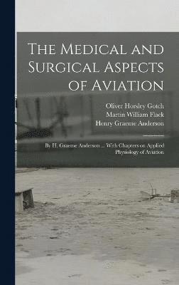 The Medical and Surgical Aspects of Aviation; by H. Graeme Anderson ... With Chapters on Applied Physiology of Aviation 1