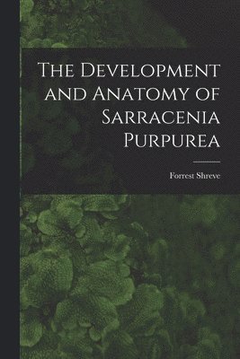 Development and Anatomy of Sarracenia Purpurea