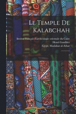 Henri Gauthier, Egypt Maslahat Al-Athar, Institut Français d'Archéologie Orient - temple de Kalabchah, Häftad