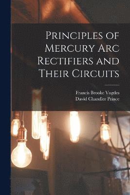 Principles of Mercury arc Rectifiers and Their Circuits 1