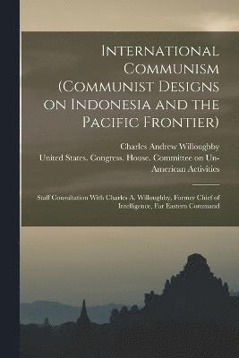Charles Andrew Willoughby, United States Congress House Commi - International Communism (Communist Designs on Indonesia and the Pacific Frontier); Staff Consultation With Charles A. Willoughby, Former Chief of Intelligence, Far Eastern Command, Häftad
