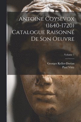 bokomslag Antoine Coysevox (1640-1720) Catalogue raisonn de son oeuvre; Volume 1