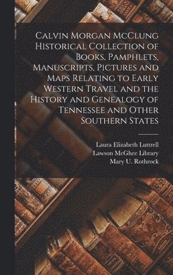 Calvin Morgan McClung Historical Collection of Books, Pamphlets, Manuscripts, Pictures and Maps Relating to Early Western Travel and the History and Genealogy of Tennessee and Other Southern States