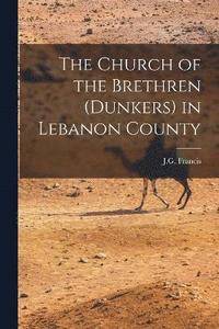 bokomslag The Church of the Brethren (Dunkers) in Lebanon County