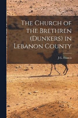 The Church of the Brethren (Dunkers) in Lebanon County 1