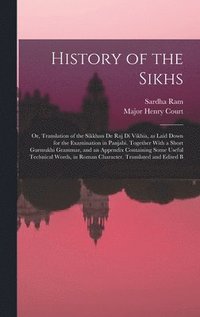 bokomslag History of the Sikhs; or, Translation of the Sikkhan de raj di Vikhia, as Laid Down for the Examination in Panjabi. Together With a Short Gurmukhi Grammar, and an Appendix Containing Some Useful