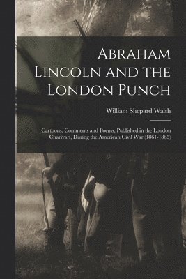 bokomslag Abraham Lincoln and the London Punch; Cartoons, Comments and Poems, Published in the London Charivari, During the American Civil War (1861-1865)